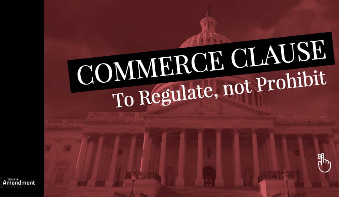 Commerce Power: “To Regulate,” not “Prohibit”