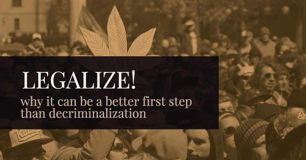 Why Legalization Can Be a Better First Step than Decriminalization