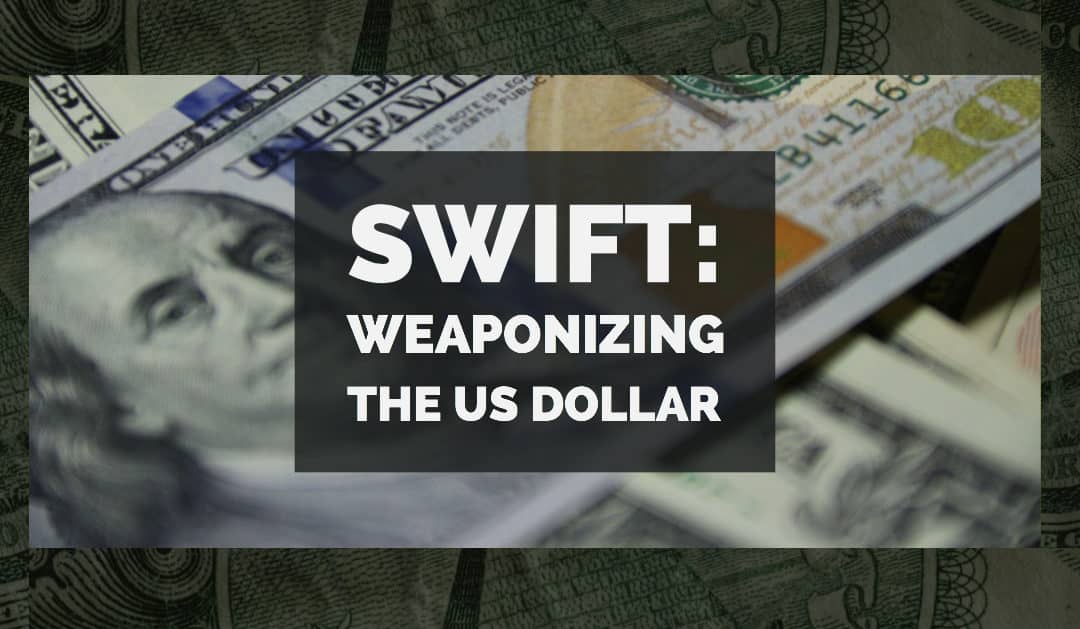 SWIFT and the Weaponization of the U.S. Dollar