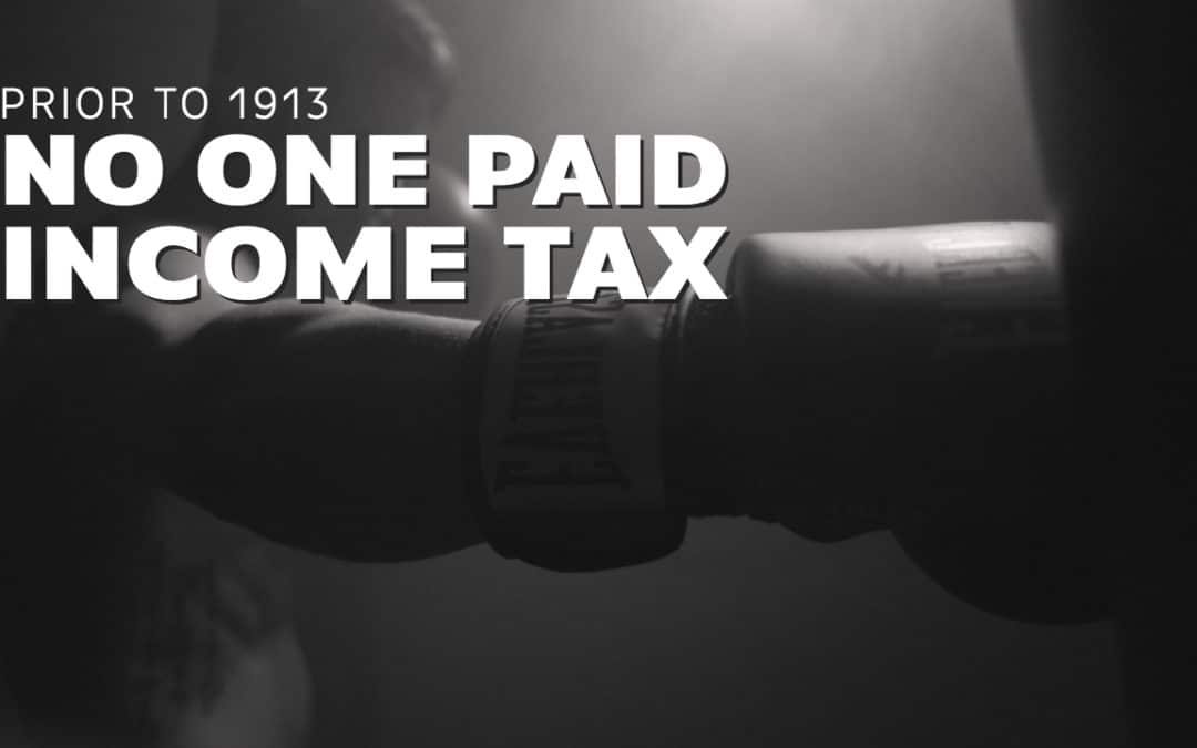 Prior to 1913 No One Paid Income Tax. Why Now?