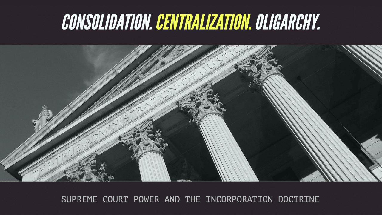 The Incorporation Doctrine Has Given the Supreme Court Nearly Unlimited Power