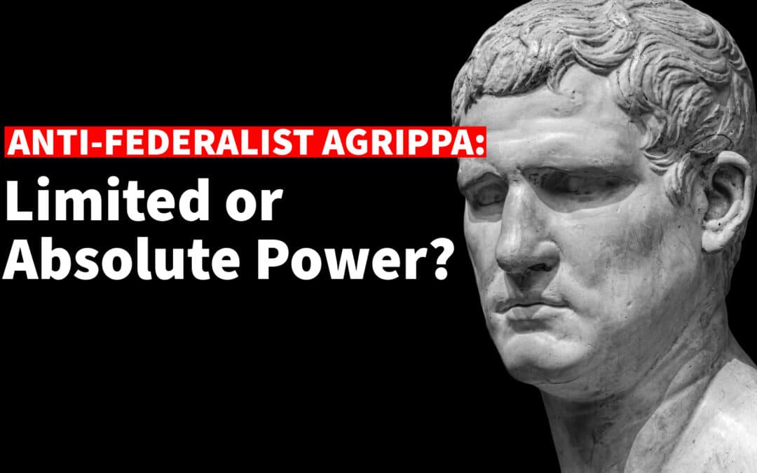 Limited or Absolute Power: Warnings from Anti-Federalist Agrippa