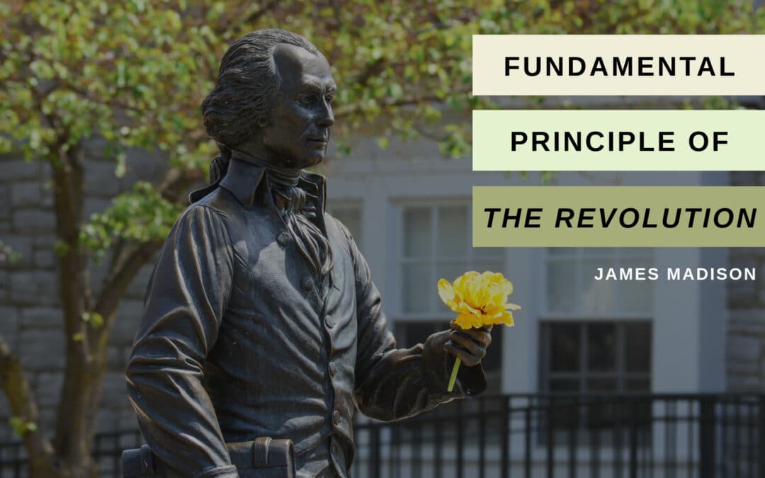 James Madison on the Ignored “Fundamental Principle of the Revolution”