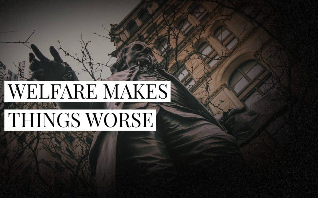 Government Welfare Makes Things Worse: Benjamin Franklin’s Forgotten Warning